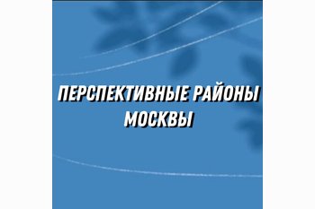  Перспективные районы Москвы (2 часть)