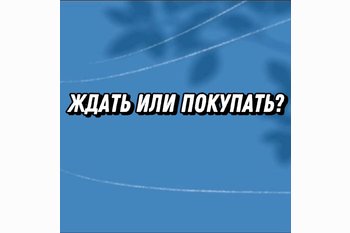  Ждать или покупать?