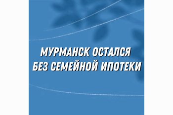  Мурманск «выпал» из списка семейной ипотеки? А что делать — понятно за 5 минут!