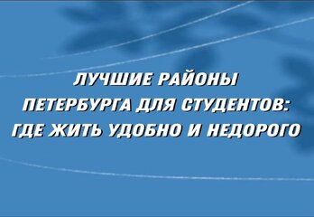 Лучшие районы Петербурга для студентов: где жить удобно и недорого