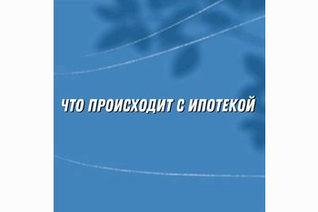  Поступательное восстановление: что происходит с ипотекой в России