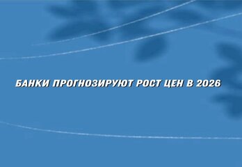 Банки прогнозируют рост цен на новостройки до 7% в 2026 году